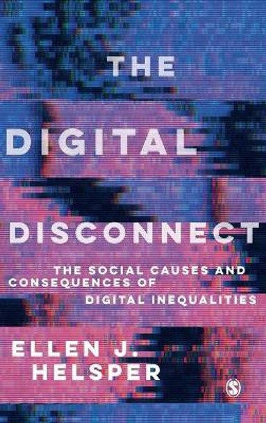 The Digital Disconnect: The Social Causes and Consequences of Digital Inequalities by Ellen Helsper 9781526463395