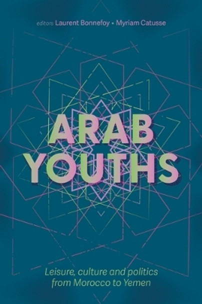 Arab Youths: Leisure, Culture and Politics from Morocco to Yemen by Laurent Bonnefoy 9781526127457