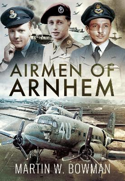 Airmen of Arnhem by Martin W Bowman 9781526746115