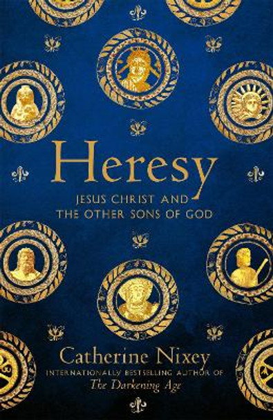 Heresy: Jesus Christ and the Other Sons of God by Catherine Nixey 9781529040357