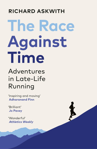 The Race Against Time: Adventures in Late-Life Running by Richard Askwith 9781529112368 The Race Against Time: Adventures in Late-Life Running by Richard Askwith 9781529112368