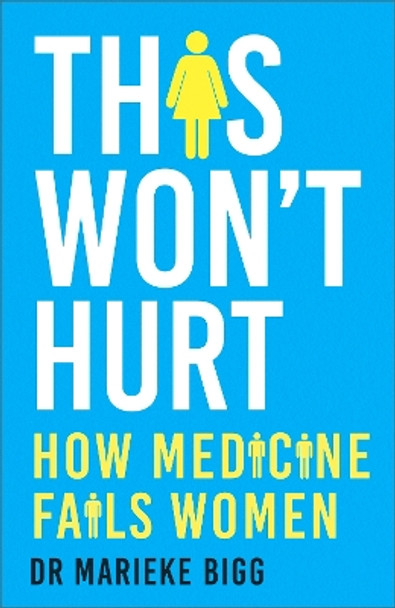 This Won't Hurt: How Medicine Fails Women by Marieke Bigg 9781529377729