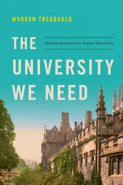 The University We Need: Reforming American Higher Education by Warren Treadgold