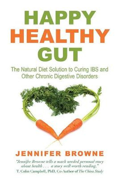 Happy Healthy Gut: The Plant-Based Diet Solution to Curing IBS and Other Chronic Digestive Disorders by Jennifer Browne