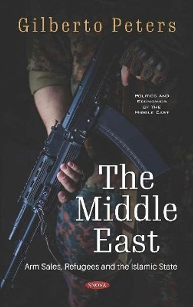 The Middle East: Arm Sales, Refugees and the Islamic State by Gilberto Peters 9781536161892