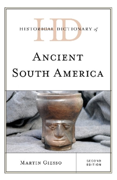 Historical Dictionary of Ancient South America by Martin Giesso 9781538102367