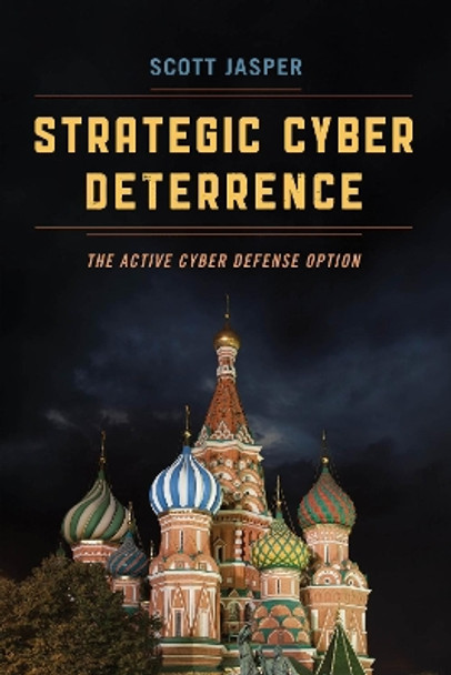 Strategic Cyber Deterrence: The Active Cyber Defense Option by Scott Jasper 9781538104880