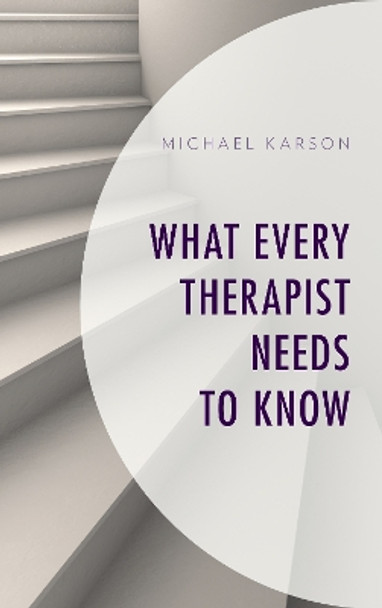 What Every Therapist Needs to Know by Michael Karson 9781538106556