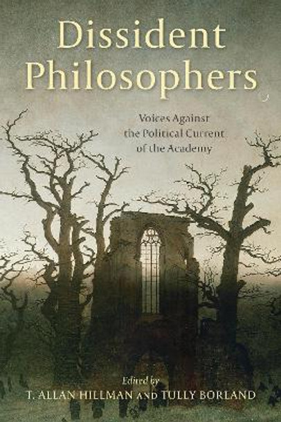 Dissident Philosophers: Voices Against the Political Current of the Academy by T Allan Hillman 9781538159040
