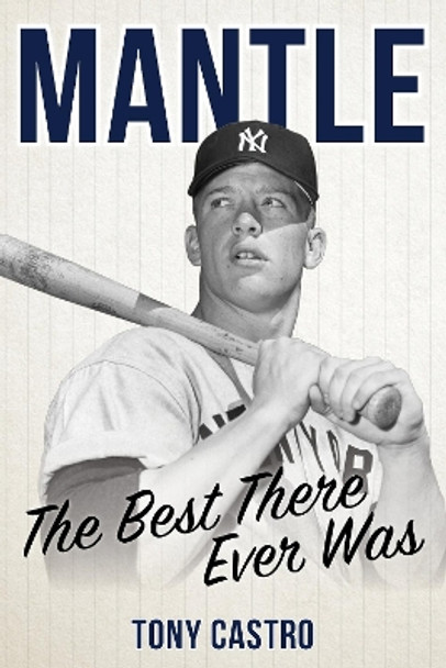 Mantle: The Best There Ever Was by Tony Castro 9781538159064