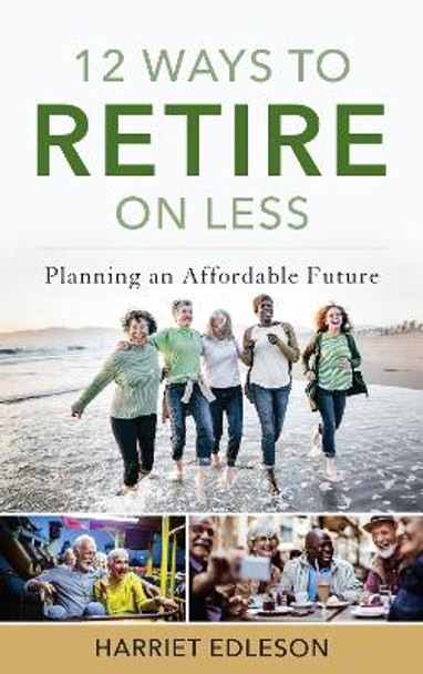 12 Ways to Retire on Less: Planning an Affordable Future by Harriet Edleson 9781538114766