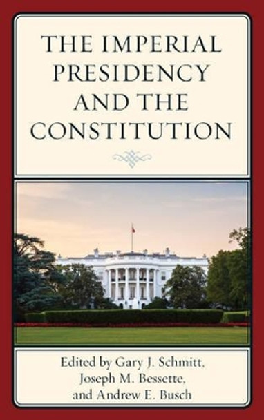 The Imperial Presidency and the Constitution by Gary Schmitt 9781538101025