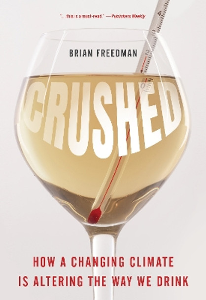 Crushed: How a Changing Climate Is Altering the Way We Drink by Brian Freedman 9781538166307