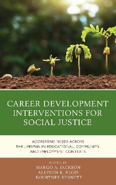 Career Development Interventions for Social Justice: Addressing Needs across the Lifespan in Educational, Community, and Employment Contexts by Margo A. Jackson 9781538124895