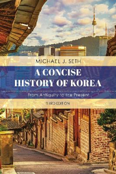 A Concise History of Korea: From Antiquity to the Present by Michael J. Seth 9781538128978