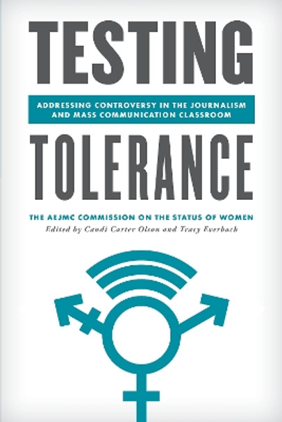 Testing Tolerance: Addressing Controversy in the Journalism and Mass Communication Classroom by The AEJMC Commission on the Status of Women 9781538132685