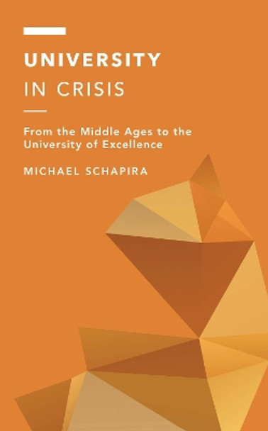 University in Crisis: From the Middle Ages to the University of Excellence by Michael Schapira 9781538174999