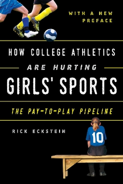 How College Athletics Are Hurting Girls' Sports: The Pay-to-Play Pipeline, with a New Preface by Rick Eckstein 9781538176801