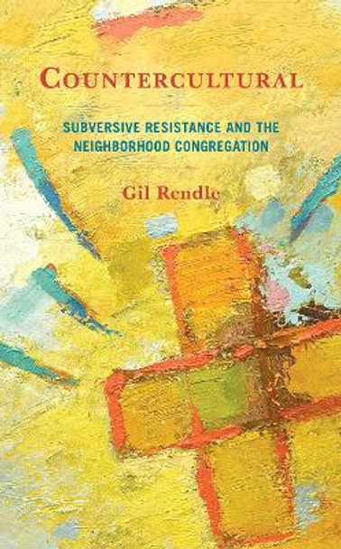 Countercultural: Subversive Resistance and the Neighborhood Congregation by Gil Rendle 9781538178652