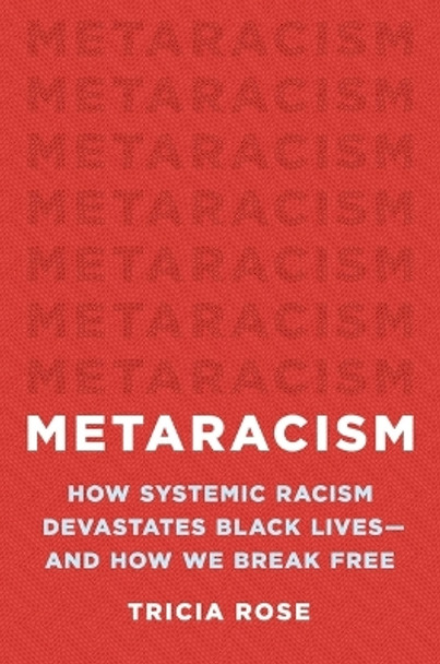 Metaracism: How Systemic Racism Devastates Black Lives--And How We Break Free by Tricia Rose 9781541602717