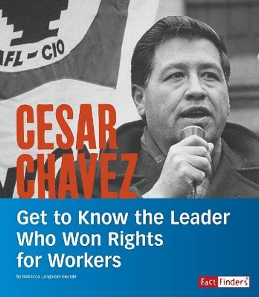 Cesar Chavez: Get to Know the Leader Who Won Rights for Workers (People You Should Know) by Rebecca Langston-George 9781543555226