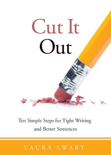 Cut It Out: Ten Simple Steps for Tight Writing and Better Sentences by Laura Swart 9781550597585