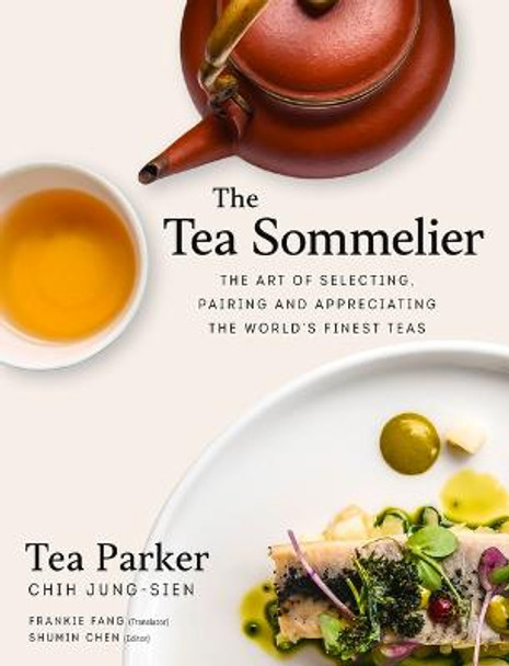 The Tea Sommelier: The Art of Selecting, Pairing and Appreciating the World's Finest Teas by Jung-Sien Chih