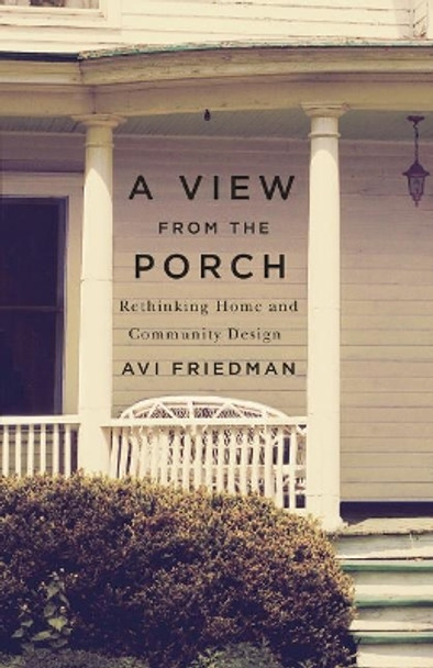 A View from the Porch: Rethinking Home and Community Design by Avi Friedman 9781550653991