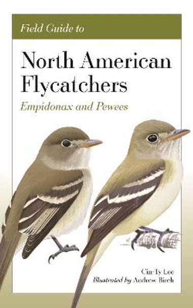 Field Guide to North American Flycatchers: Empidonax and Pewees by Cin-Ty Lee