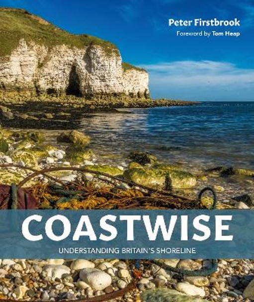 Coastwise: Understanding Britain's Shoreline by Peter Firstbrook