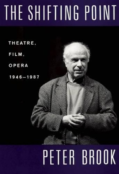 The Shifting Point: Theatre, Film, Opera 1946-1987 by Peter Brook 9781559360814