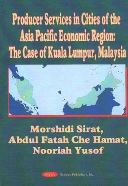 Producer Services in Cities of the Asia Pacific Economic Region: The Case of Kuala Lumpur, Malaysia by Morishidi Sirat 9781560729129
