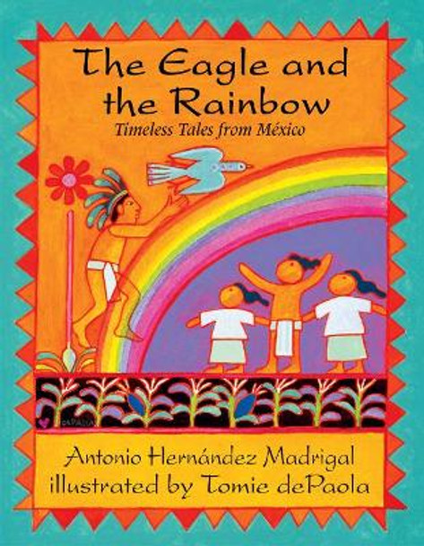 The Eagle and the Rainbow: Timeless Tales from Mexico by Antonio Hernandez Madrigal 9781555917289