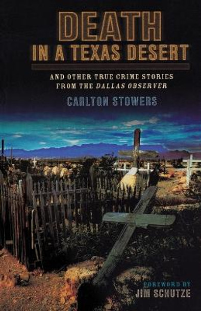 Death in a Texas Desert: And Other True Crime Stories from The Dallas Observer by Carlton Stowers 9781556229770