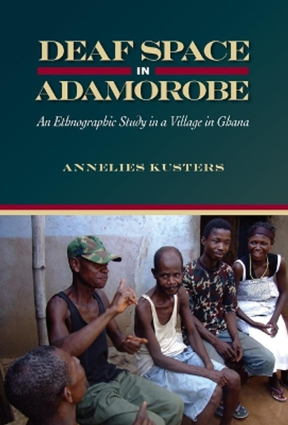 Deaf Space in Adamorobe: An Ethnographic Study of a Village in Ghana by Annelies Kusters 9781563686320