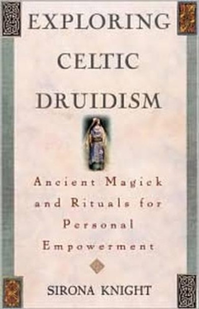 Exploring Celtic Druidism: Ancient Magick and Rituals for Personal Empowerment by Sirona Knight 9781564144898