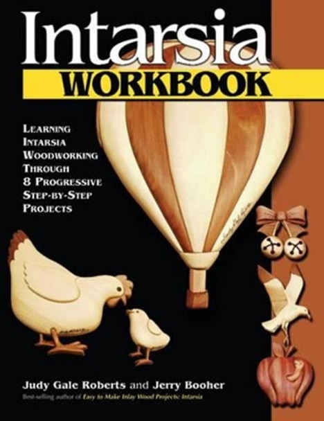 Intarsia Workbook: Learning Intarsia Woodworking Through 8 Progressive Step-by-step Projects by Judy Gale Roberts 9781565232266