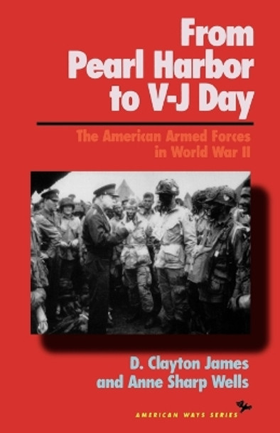 From Pearl Harbor to V-J Day: The American Armed Forces in World War II by Clayton D. James 9781566630733