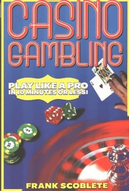 Casino Gambling: Play Like a Pro in 10 Minutes or Less by Frank Scoblete 9781566251990