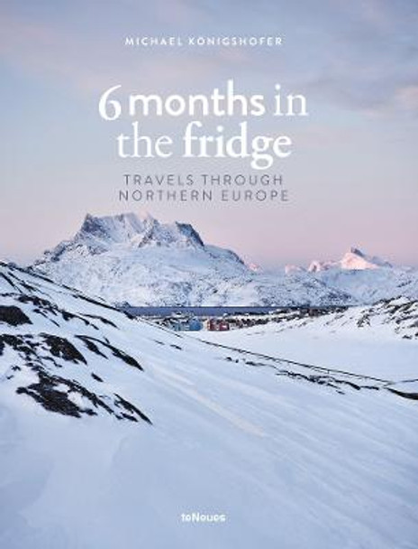 6 Months in the Fridge: Travels through Northern Europe by Michael Koenigshofer