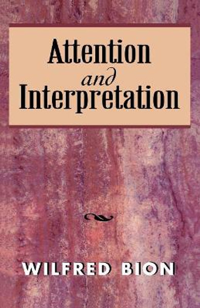 Attention and Interpretation by Wilfred R. Bion 9781568217147
