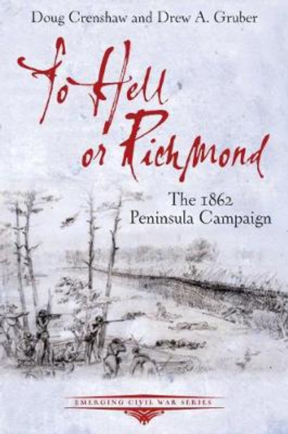 To Hell or Richmond: The 1862 Peninsula Campaign by Doug Crenshaw