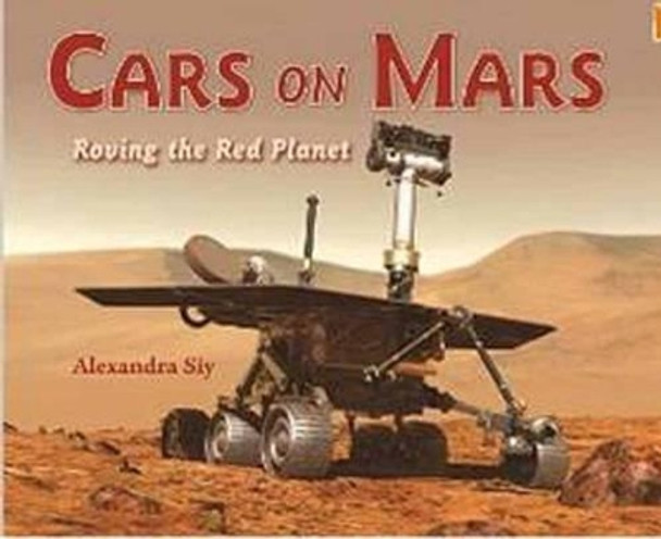 Cars on Mars: Roving the Red Planet by Alexandra Siy 9781570914638