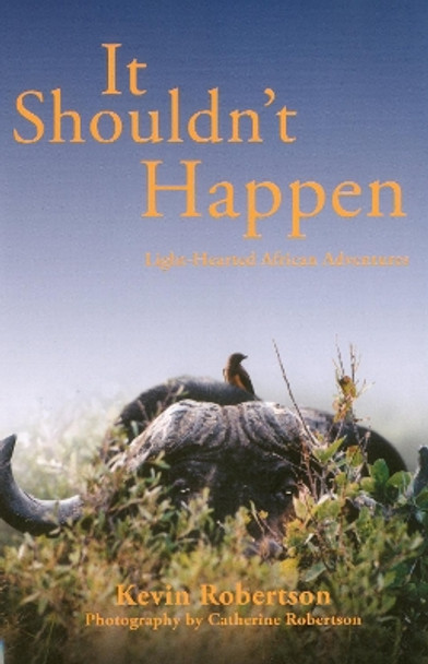 It Shouldn't Happen: Light-hearted African Adventures by Kevin Robertson 9781571572967