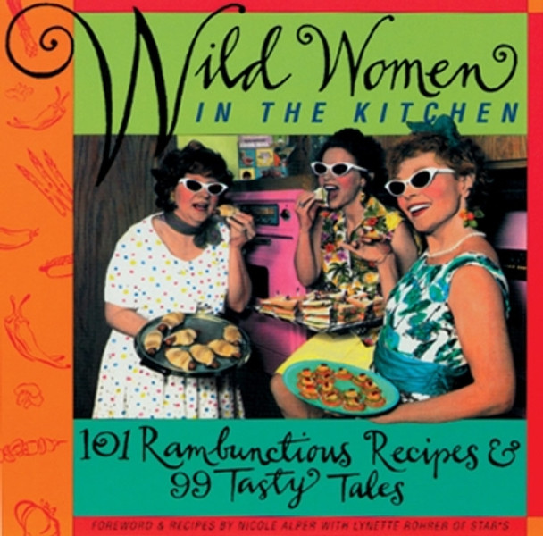 Wild Women in the Kitchen: 101 Rambunctious Recipes & 99 Tasty Tales by Wild Woman Association 9781573240307