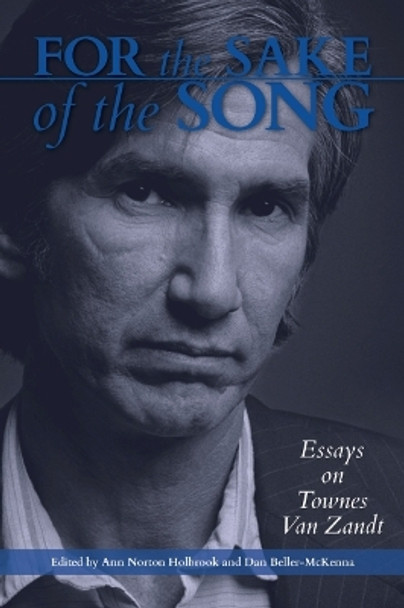 For the Sake of the Song: Essays on Townes Van Zandt by Anne Norton Holbrook 9781574418590