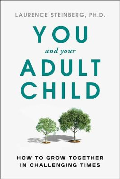 You and Your Adult Child: How to Grow Together in Challenging Times by Laurence Steinberg