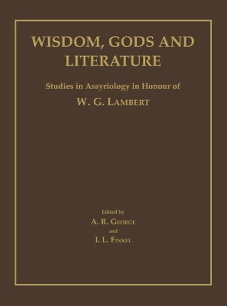 Wisdom, Gods and Literature: Studies in Assyriology in Honour of W. G. Lambert by Irving L. Finkel 9781575060040
