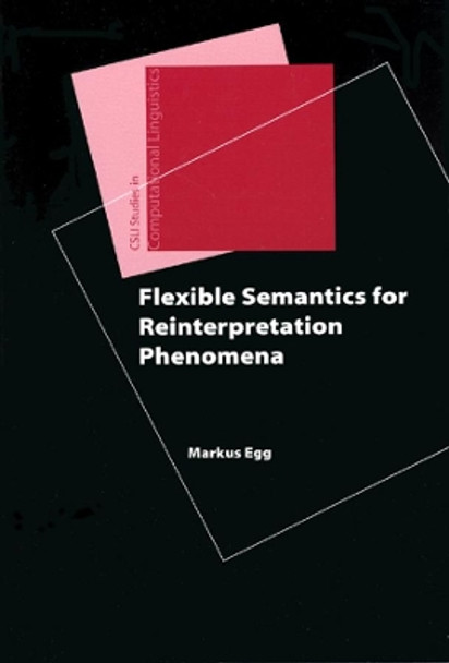 Flexible Semantics for Reinterpretation Phenomena by Markus Egg 9781575865027