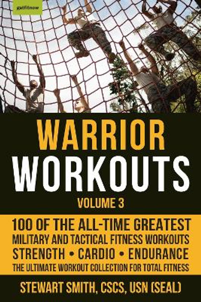 Warrior Workouts, Volume 3: 100 of the All-Time Greatest Military and Tactical Fitness Workouts by Stewart Smith 9781578267644